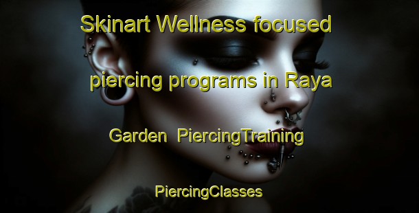 Skinart Wellness-focused piercing programs in Raya Garden | #PiercingTraining #PiercingClasses #SkinartTraining-Singapore