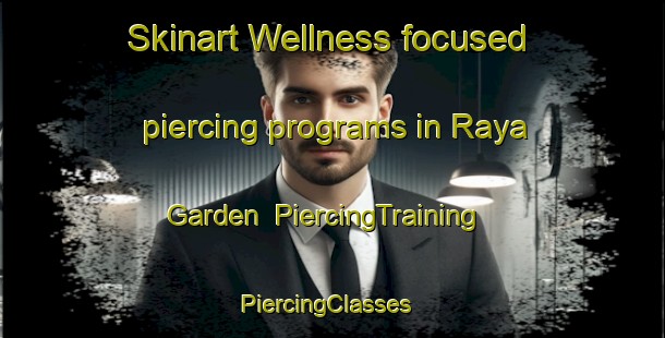 Skinart Wellness-focused piercing programs in Raya Garden | PiercingTraining | PiercingClasses | SkinartTraining-Singapore