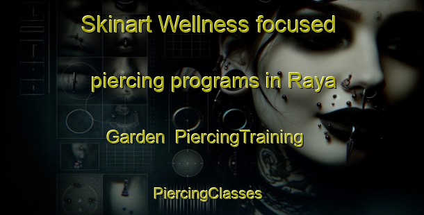 Skinart Wellness-focused piercing programs in Raya Garden | PiercingTraining | PiercingClasses | SkinartTraining-Singapore