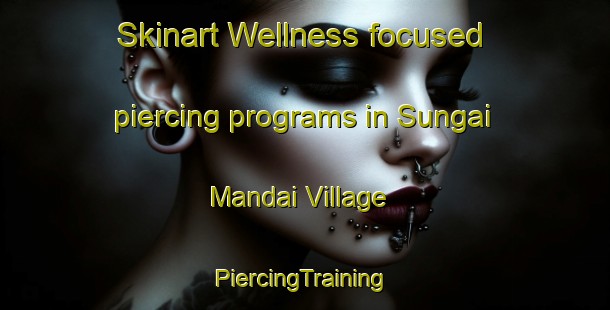 Skinart Wellness-focused piercing programs in Sungai Mandai Village | #PiercingTraining #PiercingClasses #SkinartTraining-Singapore