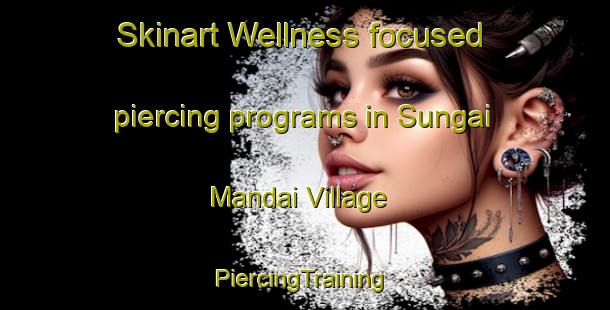 Skinart Wellness-focused piercing programs in Sungai Mandai Village | #PiercingTraining #PiercingClasses #SkinartTraining-Singapore