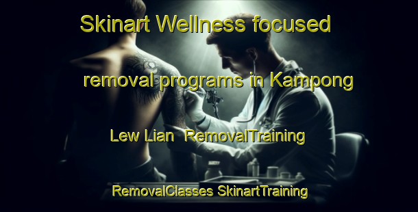 Skinart Wellness-focused removal programs in Kampong Lew Lian | #RemovalTraining #RemovalClasses #SkinartTraining-Singapore