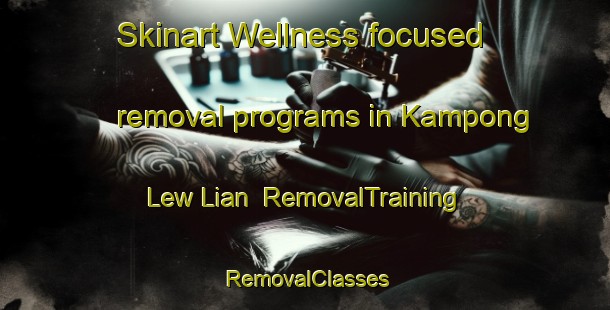 Skinart Wellness-focused removal programs in Kampong Lew Lian | RemovalTraining | RemovalClasses | SkinartTraining-Singapore