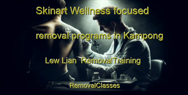 Skinart Wellness-focused removal programs in Kampong Lew Lian | RemovalTraining | RemovalClasses | SkinartTraining-Singapore