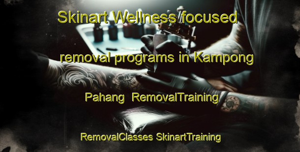 Skinart Wellness-focused removal programs in Kampong Pahang | #RemovalTraining #RemovalClasses #SkinartTraining-Singapore