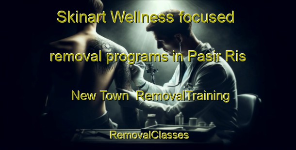 Skinart Wellness-focused removal programs in Pasir Ris New Town | RemovalTraining | RemovalClasses | SkinartTraining-Singapore