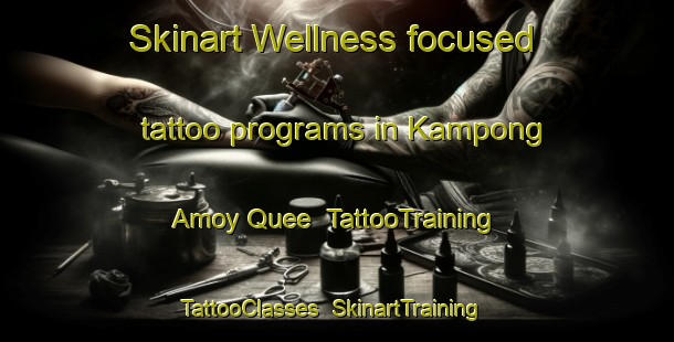 Skinart Wellness-focused tattoo programs in Kampong Amoy Quee | TattooTraining | TattooClasses | SkinartTraining-Singapore
