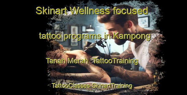 Skinart Wellness-focused tattoo programs in Kampong Tanah Merah | #TattooTraining #TattooClasses #SkinartTraining-Singapore