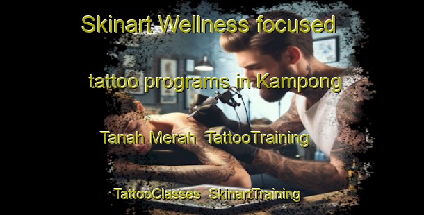 Skinart Wellness-focused tattoo programs in Kampong Tanah Merah | TattooTraining | TattooClasses | SkinartTraining-Singapore