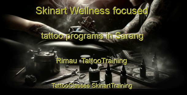 Skinart Wellness-focused tattoo programs in Sarang Rimau | #TattooTraining #TattooClasses #SkinartTraining-Singapore