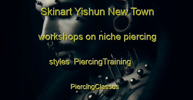 Skinart Yishun New Town workshops on niche piercing styles | PiercingTraining | PiercingClasses | SkinartTraining-Singapore